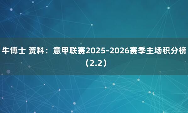 牛博士 资料：意甲联赛2025-2026赛季主场积分榜（2.2）