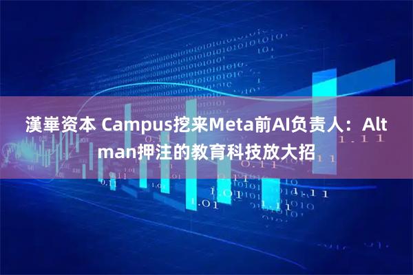 漢崋资本 Campus挖来Meta前AI负责人：Altman押注的教育科技放大招